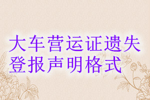 大車營運(yùn)證遺失登報(bào)聲明格式