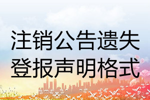 注銷(xiāo)公告遺失登報(bào)聲明格式