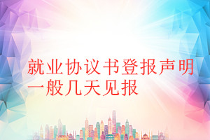就業(yè)協(xié)議書登報(bào)聲明一般幾天見報(bào)