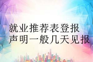 就業(yè)推薦表登報(bào)聲明一般幾天見報(bào)
