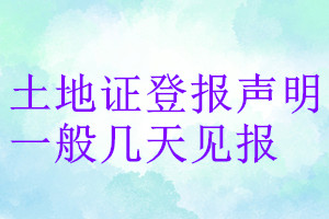 土地證登報(bào)聲明一般幾天見(jiàn)報(bào)