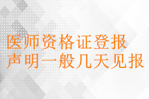 醫(yī)師資格證登報(bào)聲明一般幾天見報(bào)
