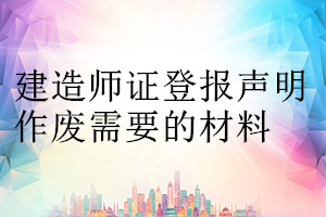 建造師證登報聲明作廢需要的材料