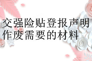 交強險貼登報聲明作廢需要的材料