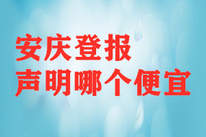 安慶登報聲明哪個便宜