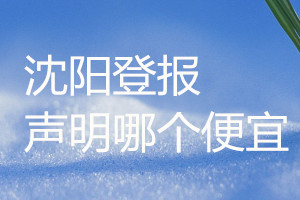 沈陽(yáng)登報(bào)聲明哪個(gè)便宜