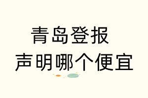 青島登報(bào)聲明哪個(gè)便宜