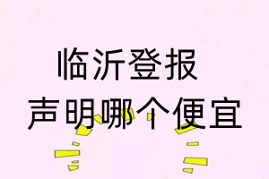 臨沂登報聲明哪個便宜