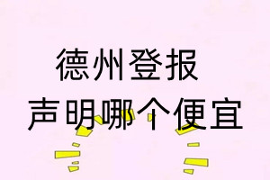 德州登報(bào)聲明哪個(gè)便宜