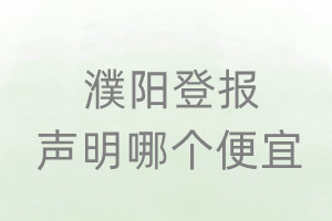 濮陽(yáng)登報(bào)聲明哪個(gè)便宜