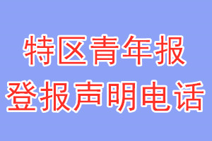 特區(qū)青年報(bào)登報(bào)電話(huà)_特區(qū)青年報(bào)登報(bào)聲明電話(huà)
