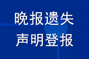 晚報(bào)遺失聲明_晚報(bào)遺失聲明登報(bào)