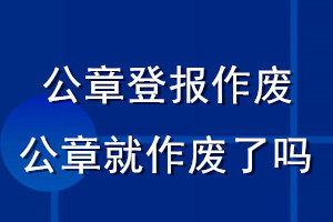 公章登報(bào)作廢公章就作廢了嗎