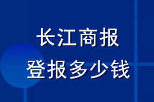長(zhǎng)江商報(bào)登報(bào)多少錢_長(zhǎng)江商報(bào)登報(bào)掛失費(fèi)用